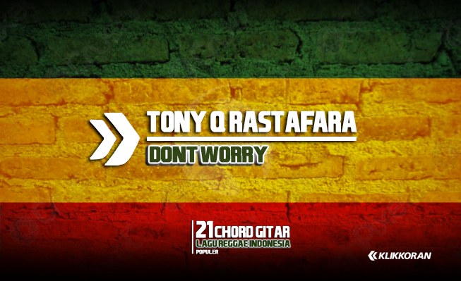 Chord Tony Q Rastafara – Dont Worry/klikkoran.com