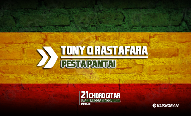 Chord Tony Q Rastafara – Pesta Pantai/klikkoran.com