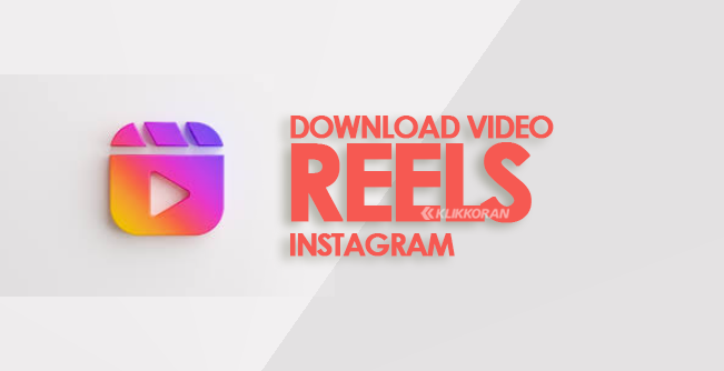 Cara Download Video Reels Instagram Tanpa Aplikasi (klikoran.com)