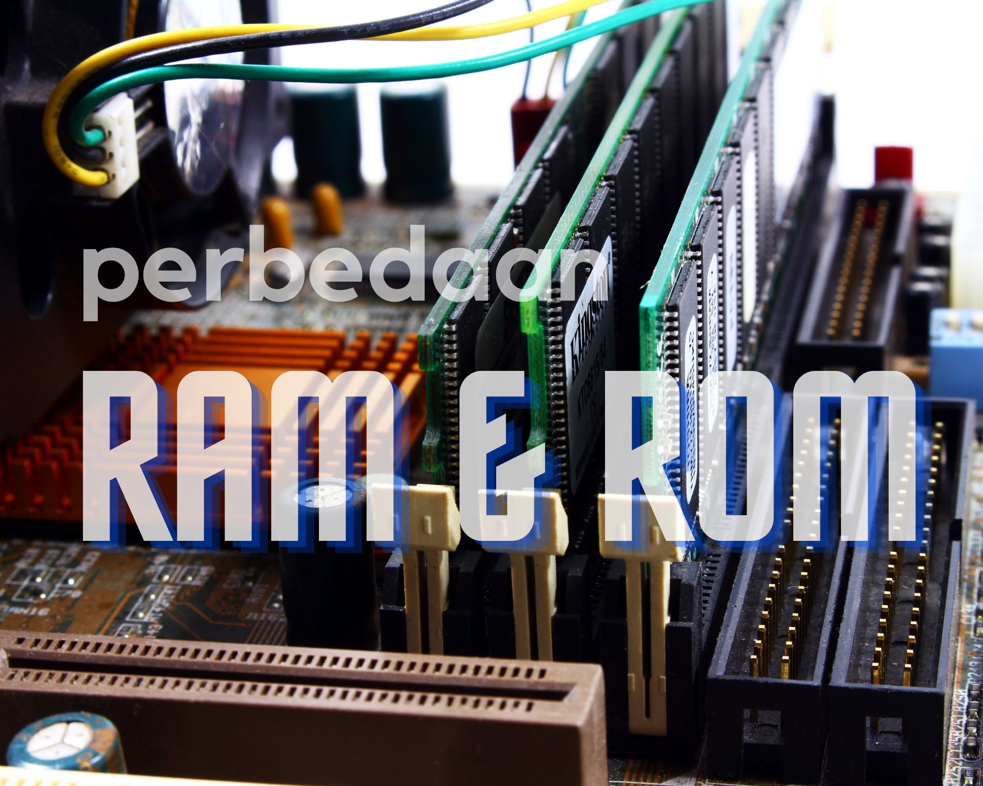 Pengertian dan Perbedaan Antara RAM dan ROM