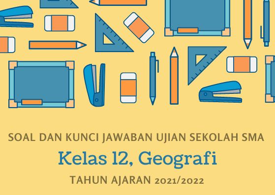 Soal dan Kunci Jawaban Ujian Sekolah Geografi Kelas 12 SMA Tahun 2022
