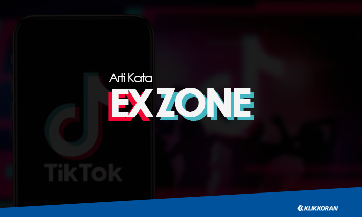 Arti Ex Zone dalam Bahasa Gaul, Apa Maksud Exzone?/klikkoran.com