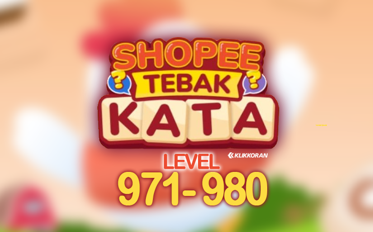 Jawaban Shopee Tebak Kata Level 971, 972, 973, 974, 975, 976, 977, 978, 979 dan level 980 Mode Reguler