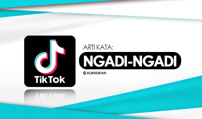 Arti Kata, Apa Itu 'Ngadi ngadi' dalam Bahasa Gaul, Cek Makna Sebenarnya dari Kata yang Viral di TikTok Ini!/klikkoran.com