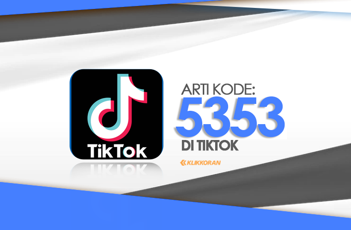 Arti Kata Maksud Kode Angka 5353 di TikTok adalah Apa Ini Penjelasannya (foto: klikkoran.com)