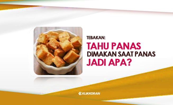 TTS Tahu Panas Kalau Dimakan Saat Panas jadi Apa Tebak-tebakan Lucu buat Doi Nih! (foto: Klikkoran.com)