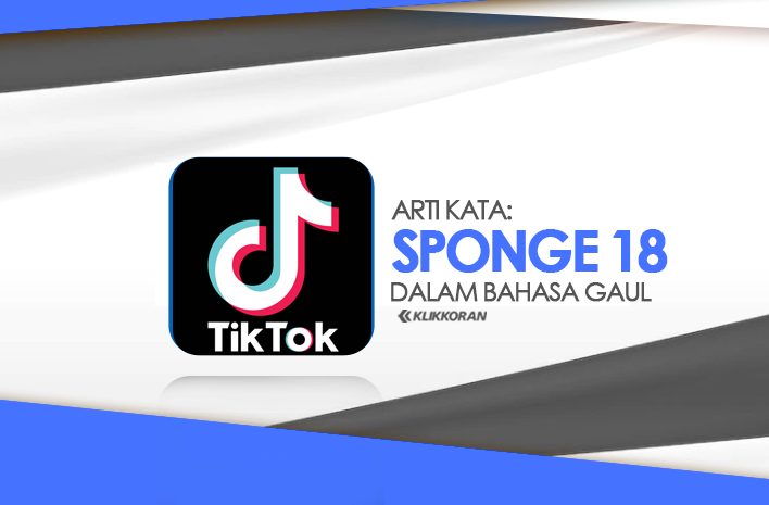 Arti Kata Sponge 18 adalah Bahasa Gaul TikTok yang Vulgar, Apa Itu Artinya (foto: Klikkoran.com)