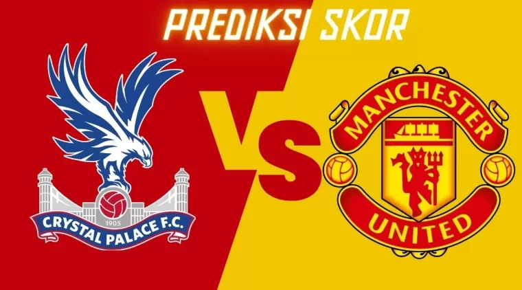 Prediksi Skor Crystal Palace vs Manchester United di Premier League 2023/2024, Lengkap dengan H2H